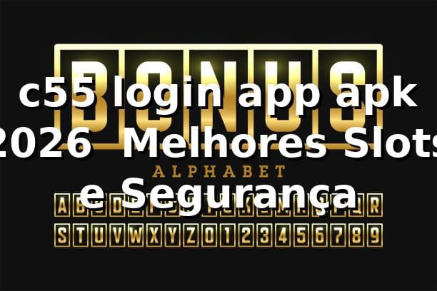 c55 login app apk 2026 🚀 Melhores Slots e Segurança